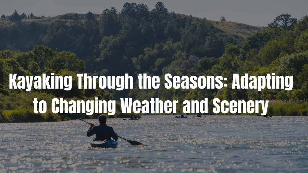 Kayaking Through the Seasons: Adapting to Changing Weather and Scenery